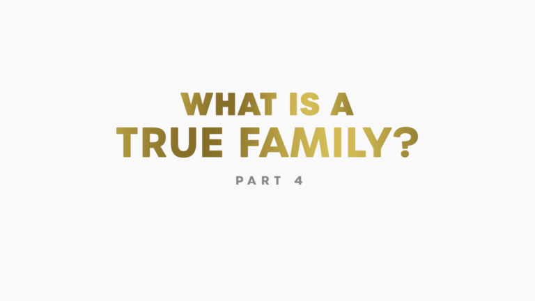 What is a True Family? Part 4